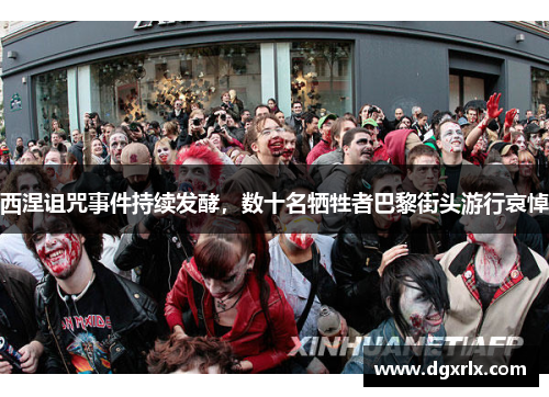 西涅诅咒事件持续发酵，数十名牺牲者巴黎街头游行哀悼